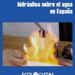INFORME: Efectos de la fractura hidráulica sobre el agua en España